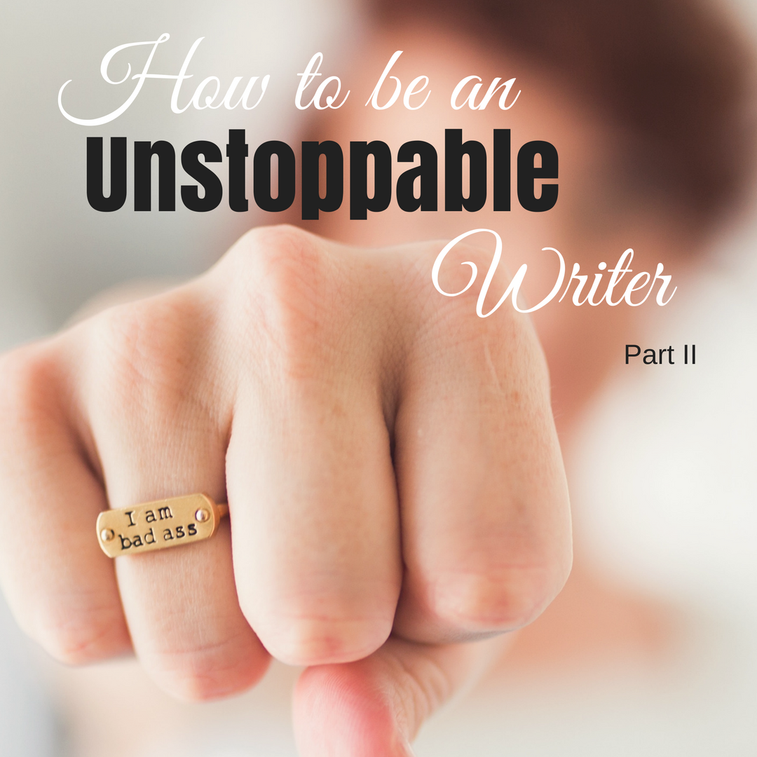 How to be an Unstoppable Writer - Part II