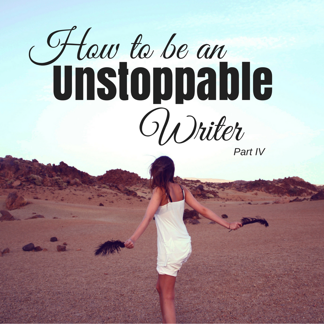 How to be an Unstoppable Writer - Part III