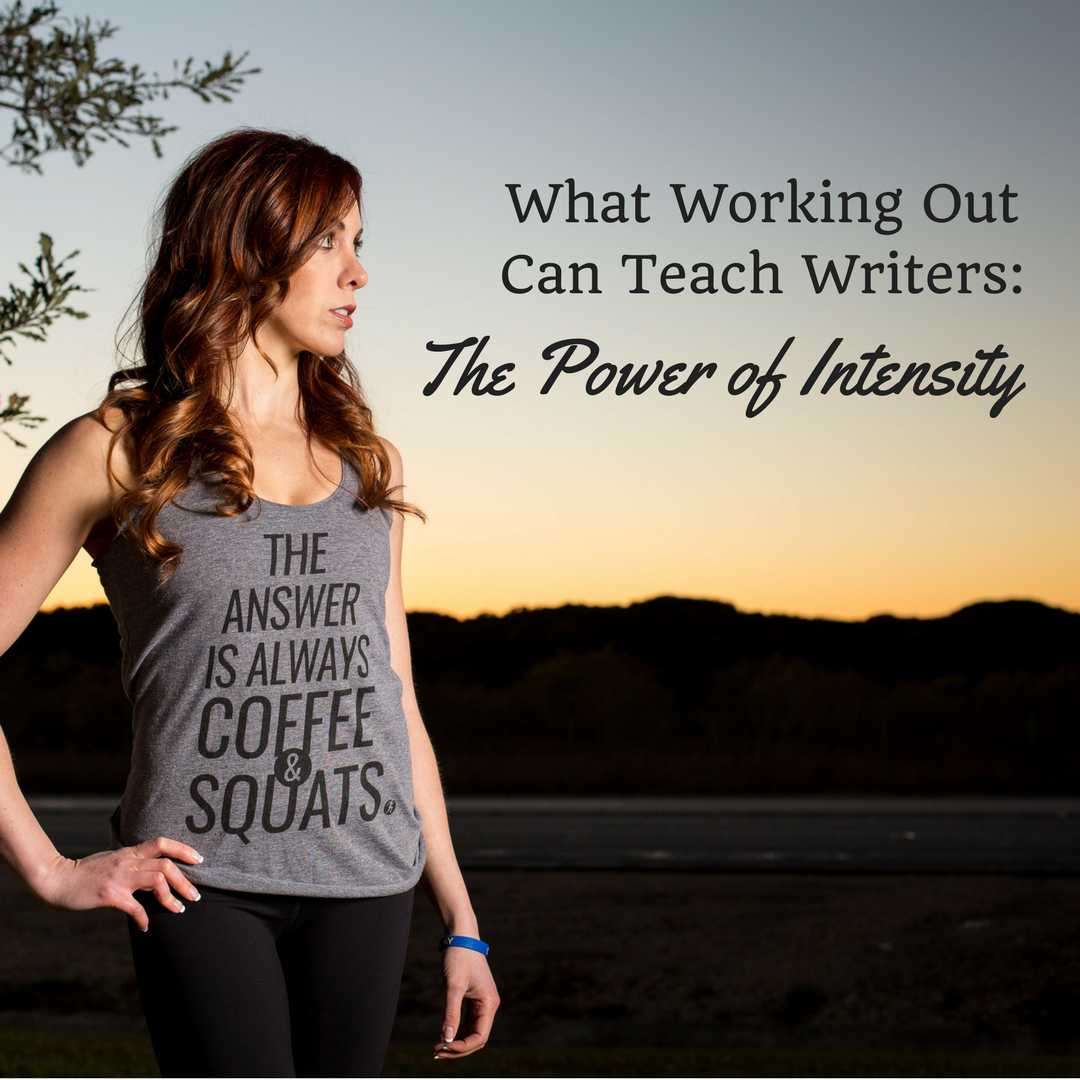 What Working Out Can Teach Writers - The Power of Intensity