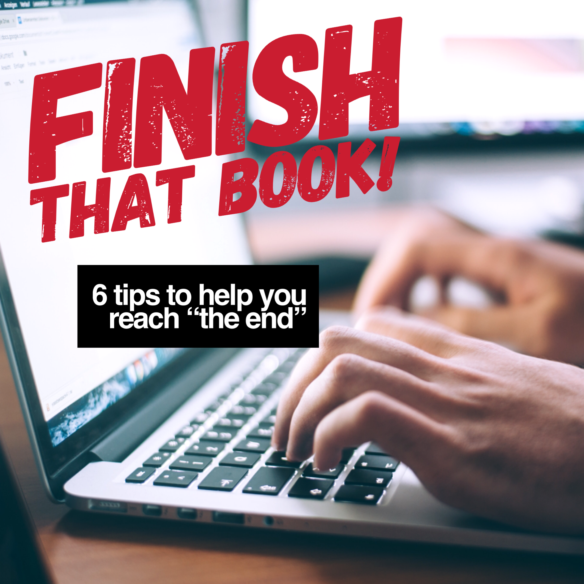 Finish That Book!: 6 Tips to Help You Reach “The End”