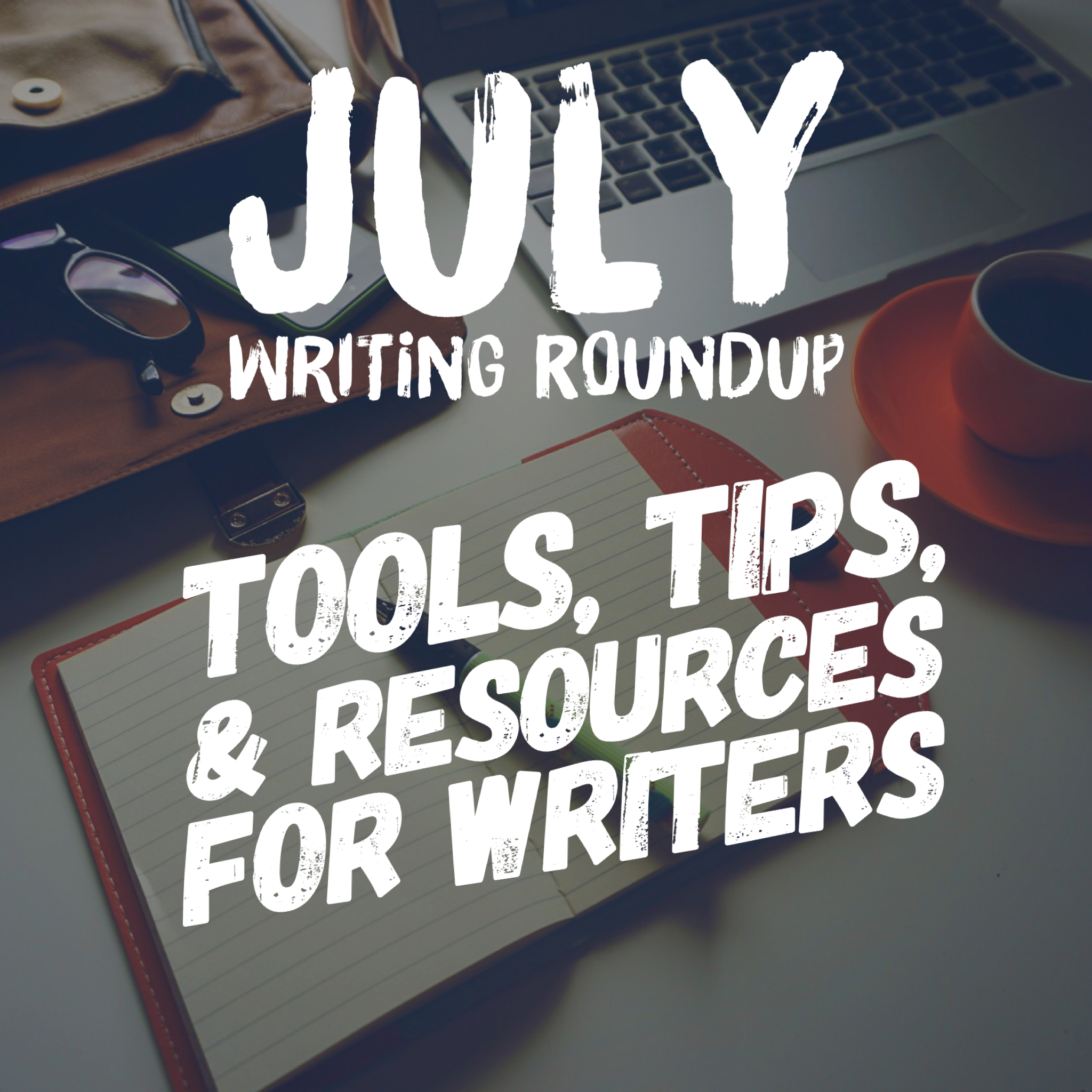 July 2018 Writing Roundup: Tools, Tips, and Resources for Writers by Diana Tyler