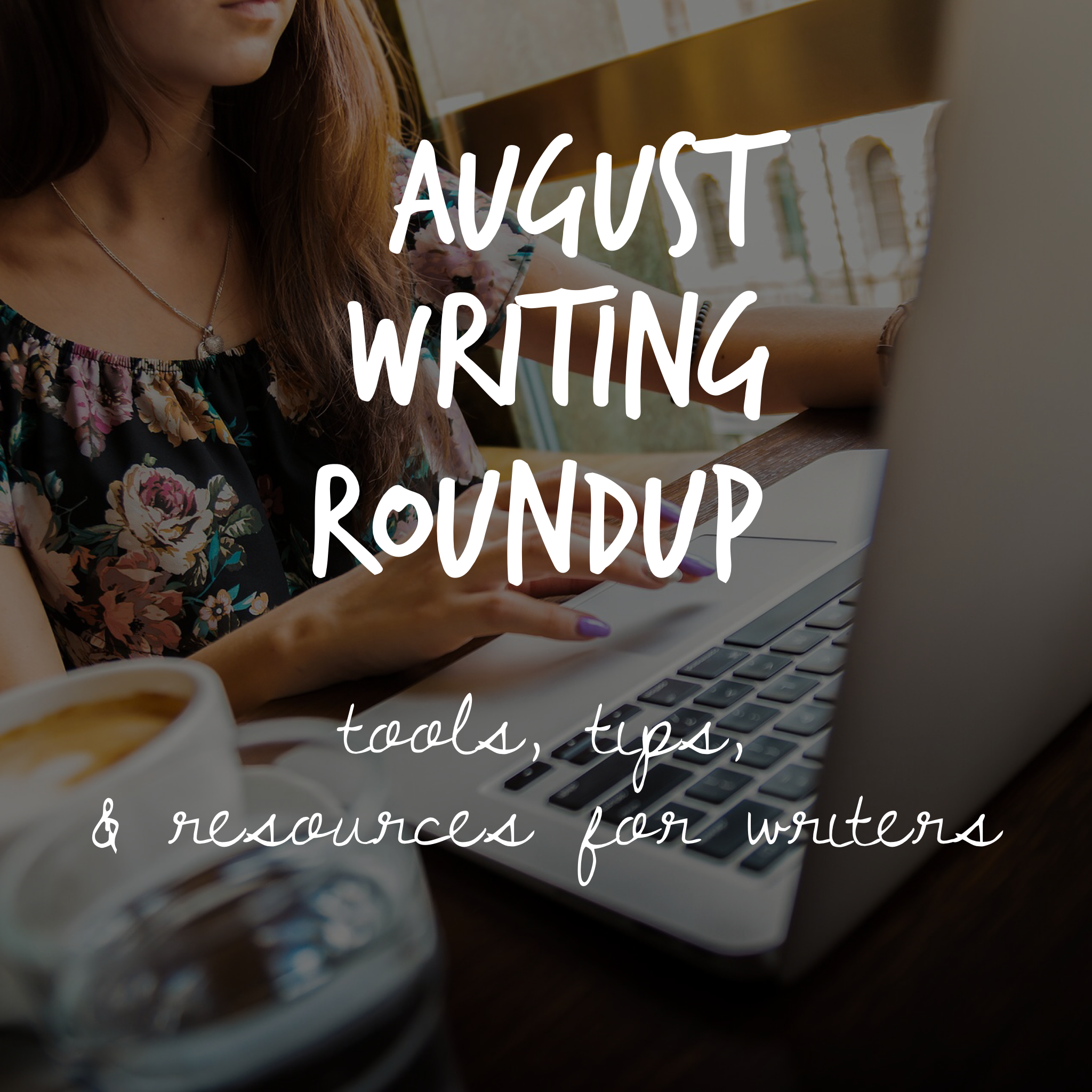 August Writing Roundup: Tools, Tips, and Resources for Writers